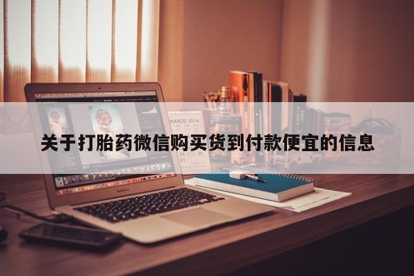 打胎药私人店西昌关于打胎药微信购买货到付款便宜的信息