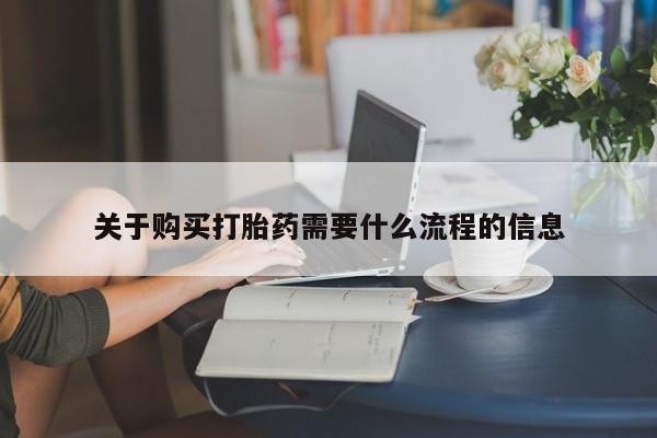 打胎药私人店西昌关于购买打胎药需要什么流程的信息