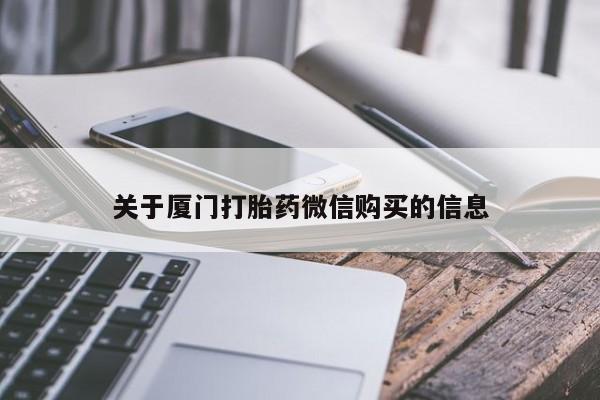 打胎药私人店西昌关于厦门打胎药微信购买的信息
