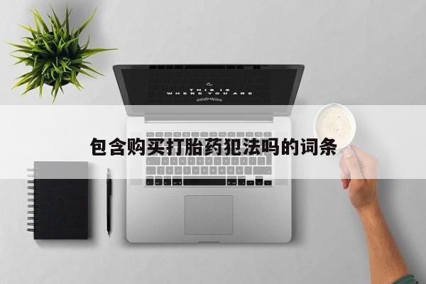 打胎药私人店西昌包含购买打胎药犯法吗的词条