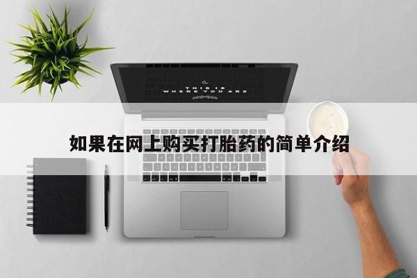 打胎药私人店西昌如果在网上购买打胎药的简单介绍