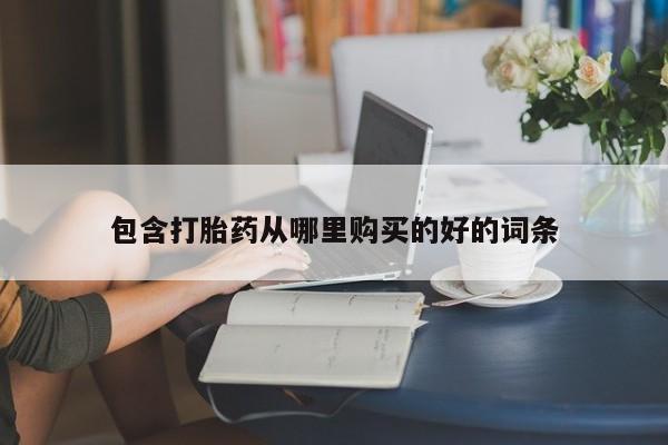 打胎药私人店西昌包含打胎药从哪里购买的好的词条