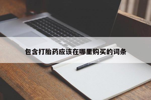 打胎药私人店西昌包含打胎药应该在哪里购买的词条